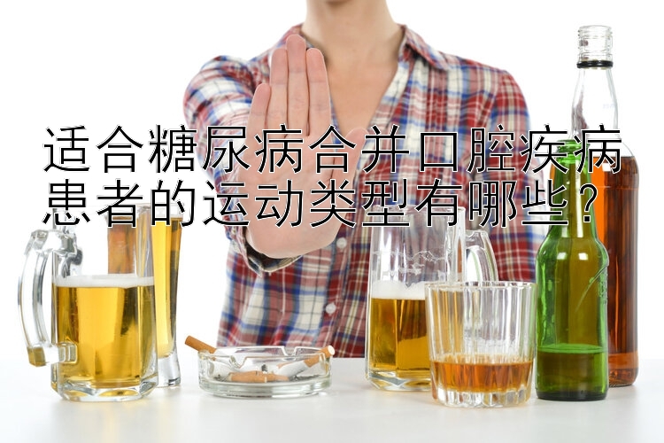 适合糖尿病合并口腔疾病患者的运动类型有哪些？