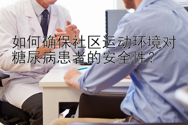 如何确保社区运动环境对糖尿病患者的安全性？