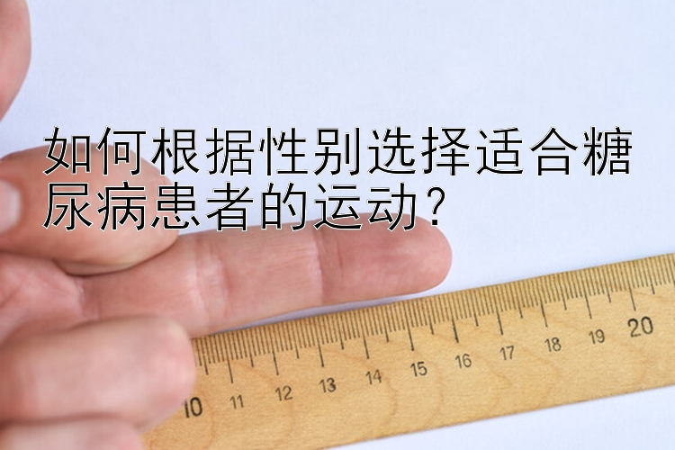 如何根据性别选择适合糖尿病患者的运动？