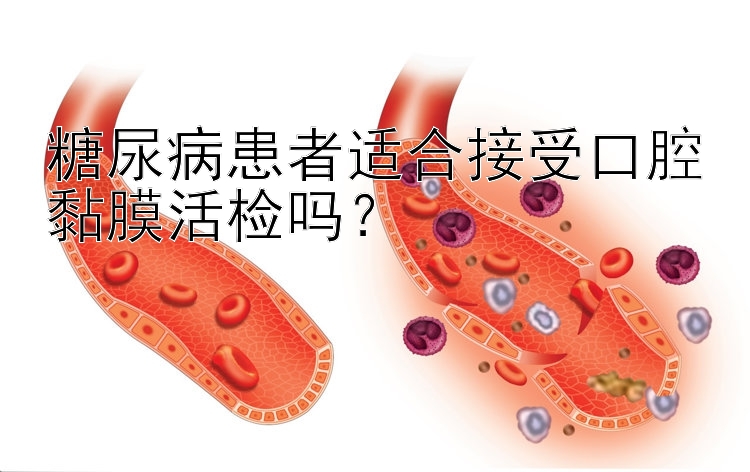 糖尿病患者适合接受口腔黏膜活检吗？